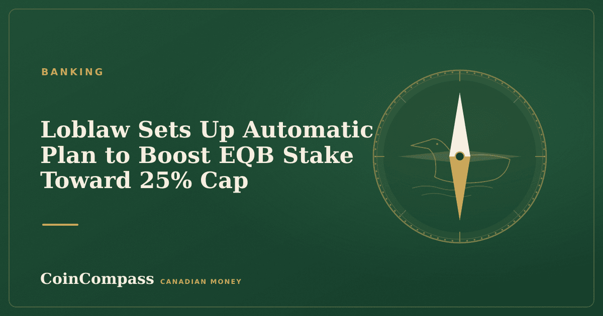 Loblaw Sets Up Automatic Plan to Boost EQB Stake Toward 25% Cap — Banking · CoinCompass